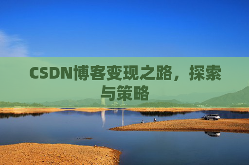 CSDN博客变现之路，探索与策略